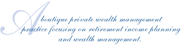 A boutique private wealth management practice focusing on retirement income planning and wealth management
